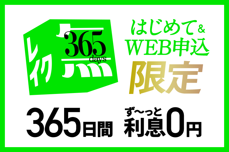 はじめて＆WEB申込限定 365日間 ず〜っと利息0円